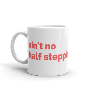 Ain't No Half Steppn' Coffee Mug