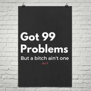 Got 99 Problems But a Bitch Ain't One Jay Z Lyrical Poster Print